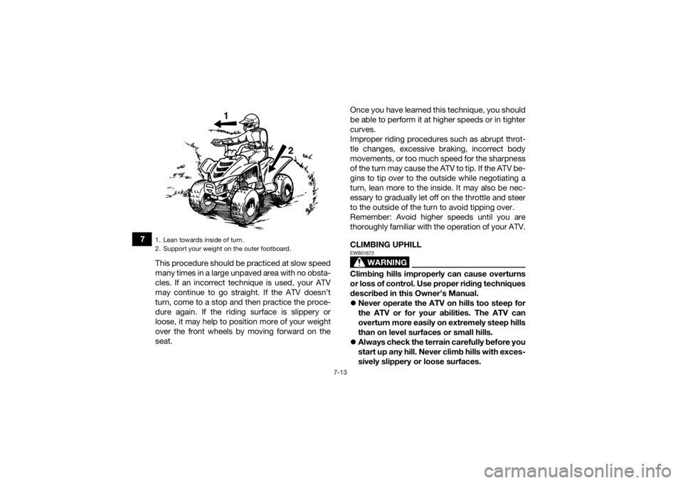 YAMAHA YFM90R 2020  Owners Manual 7-13
7This procedure should be practiced at slow speed
many times in a large unpaved area with no obsta-
cles. If an incorrect technique is used, your ATV
may continue to go straight. If the ATV doesn