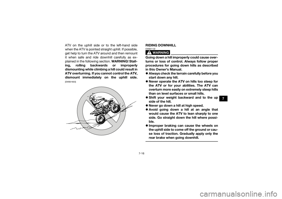 YAMAHA YFM90R 2020  Owners Manual 7-16
7
ATV on the uphill side or to the left-hand side
when the ATV is pointed straight uphill. If possible,
get help to turn the ATV around and then remount
it when safe and ride downhill carefully a