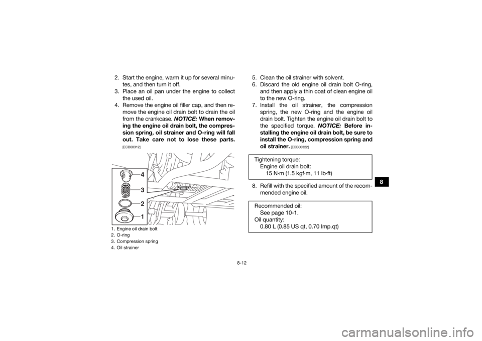 YAMAHA YFM90R 2020 Owners Manual 8-12
8
2. Start the engine, warm it up for several minu-
tes, and then turn it off.
3. Place an oil pan under the engine to collect the used oil.
4. Remove the engine oil filler cap, and then re- move YAMAHA YFM90R 2020 Owners Manual 8-12
8
2. Start the engine, warm it up for several minu-
tes, and then turn it off.
3. Place an oil pan under the engine to collect the used oil.
4. Remove the engine oil filler cap, and then re- move