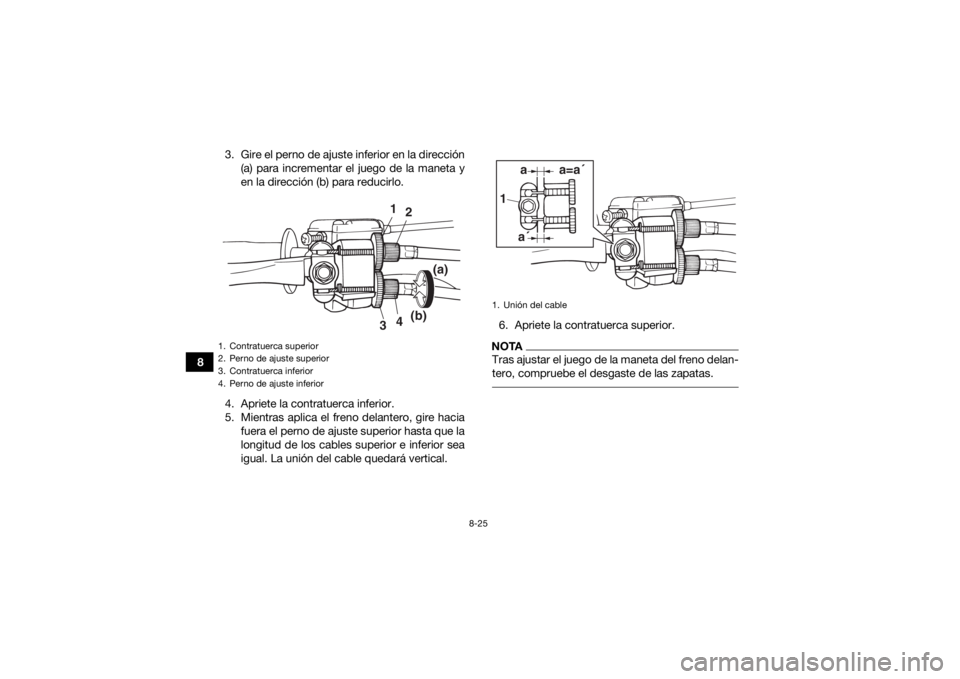 YAMAHA YFM90R 2020  Manuale de Empleo (in Spanish) 8-25
83. Gire el perno de ajuste inferior en la dirección
(a) para incrementar el juego de la maneta y
en la dirección (b) para reducirlo.
4. Apriete la contratuerca inferior.
5. Mientras aplica el 