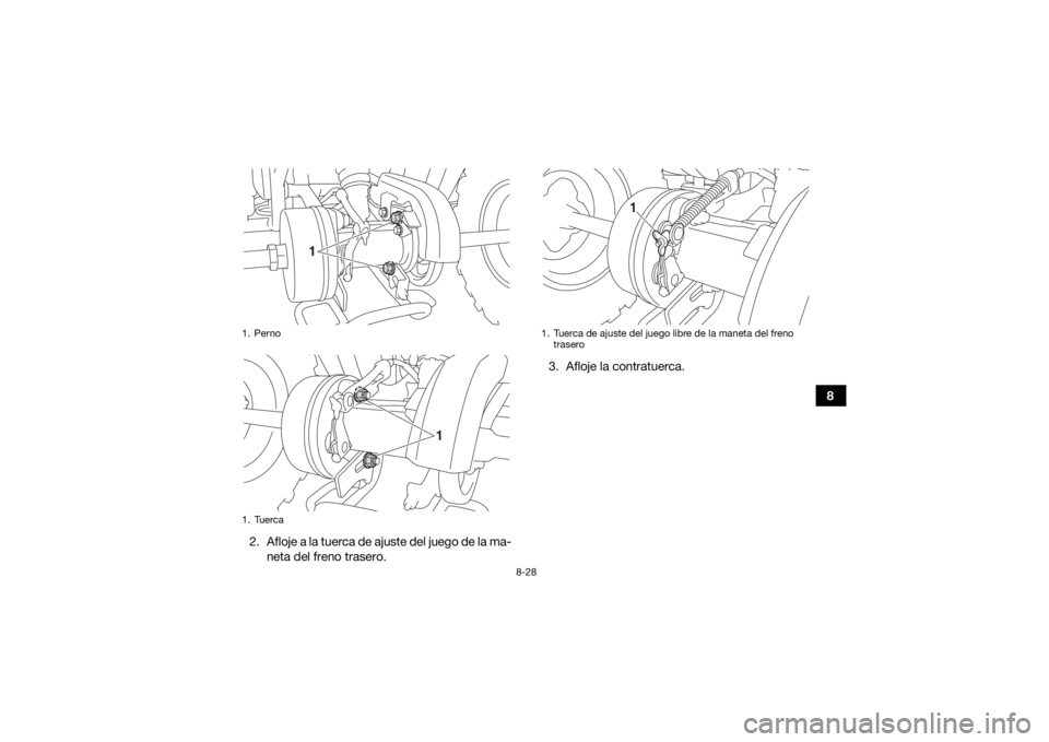 YAMAHA YFM90R 2020  Manuale de Empleo (in Spanish) 8-28
8
2. Afloje a la tuerca de ajuste del juego de la ma- neta del freno trasero. 3. Afloje la contratuerca.
1. Perno
1. Tuerca
1
1
1. Tuerca de ajuste del juego libre de la maneta del freno 
trasero
