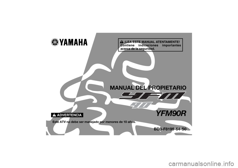 YAMAHA YFM90R 2020  Manuale de Empleo (in Spanish) ¡LEA ESTE MANUAL ATENTAMENTE!
Contiene indicaciones importantes 
acerca de la seguridad.
ADVERTENCIA
MANUAL DEL PROPIETARIO
YFM90R
Este ATV no debe ser manejado por menores de 10 años.
BD3-F8199-64-