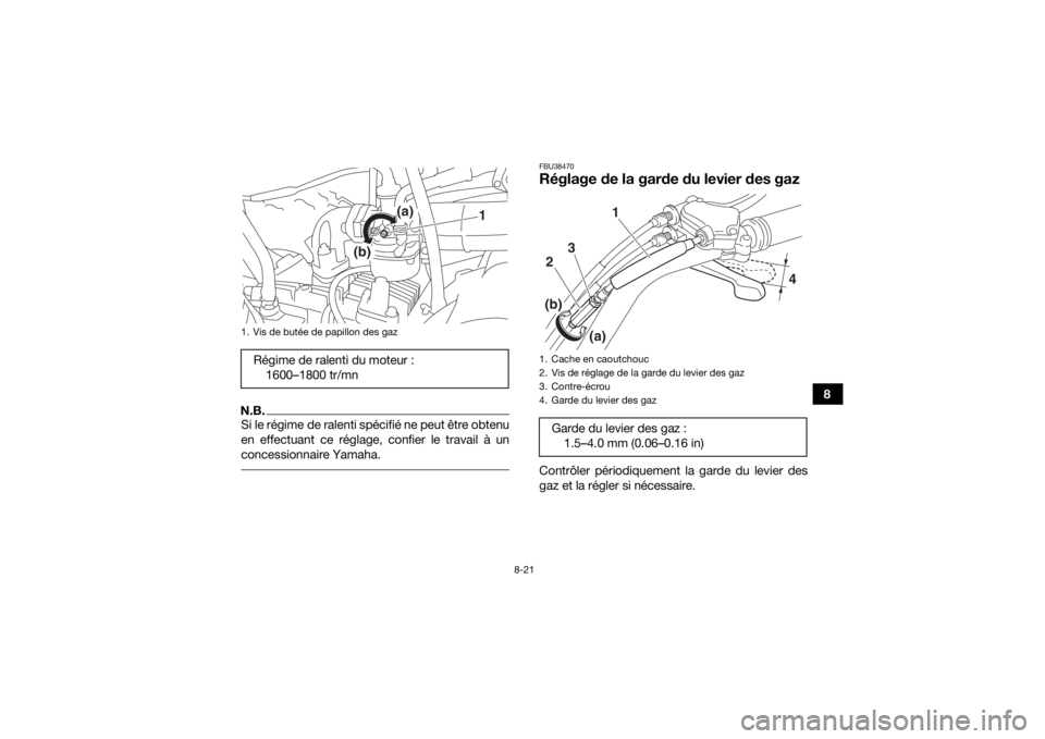 YAMAHA YFM90R 2020 Notices Demploi (in French) 8-21
8
N.B.Si le régime de ralenti spécifié ne peut être obtenu
en effectuant ce réglage, confier le travail à un
concessionnaire Yamaha.
FBU38470Réglage de la garde du levier des gazContrôle YAMAHA YFM90R 2020 Notices Demploi (in French) 8-21
8
N.B.Si le régime de ralenti spécifié ne peut être obtenu
en effectuant ce réglage, confier le travail à un
concessionnaire Yamaha.
FBU38470Réglage de la garde du levier des gazContrôle