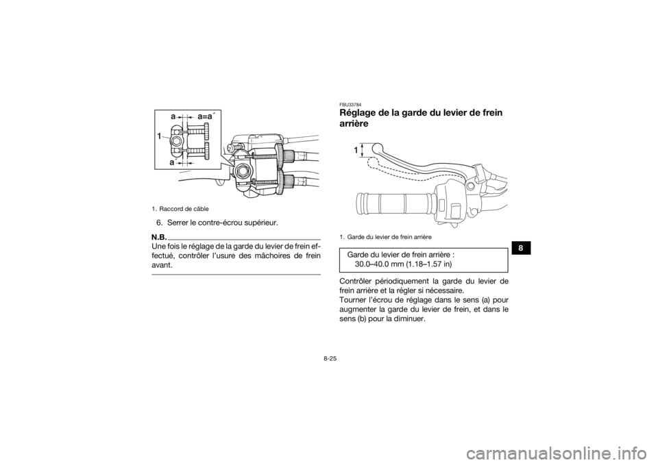 YAMAHA YFM90R 2020 Notices Demploi (in French) 8-25
8
6. Serrer le contre-écrou supérieur.
N.B.Une fois le réglage de la garde du levier de frein ef-
fectué, contrôler l’usure des mâchoires de frein
avant.
FBU33784Réglage de la garde du YAMAHA YFM90R 2020 Notices Demploi (in French) 8-25
8
6. Serrer le contre-écrou supérieur.
N.B.Une fois le réglage de la garde du levier de frein ef-
fectué, contrôler l’usure des mâchoires de frein
avant.
FBU33784Réglage de la garde du