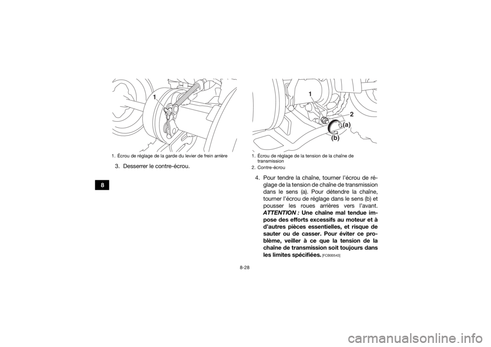YAMAHA YFM90R 2020 Notices Demploi (in French) 8-28
83. Desserrer le contre-écrou.
4. Pour tendre la chaîne, tourner l’écrou de ré-glage de la tension de chaîne de transmission
dans le sens (a). Pour détendre la chaîne,
tourner l’écrou YAMAHA YFM90R 2020 Notices Demploi (in French) 8-28
83. Desserrer le contre-écrou.
4. Pour tendre la chaîne, tourner l’écrou de ré-glage de la tension de chaîne de transmission
dans le sens (a). Pour détendre la chaîne,
tourner l’écrou