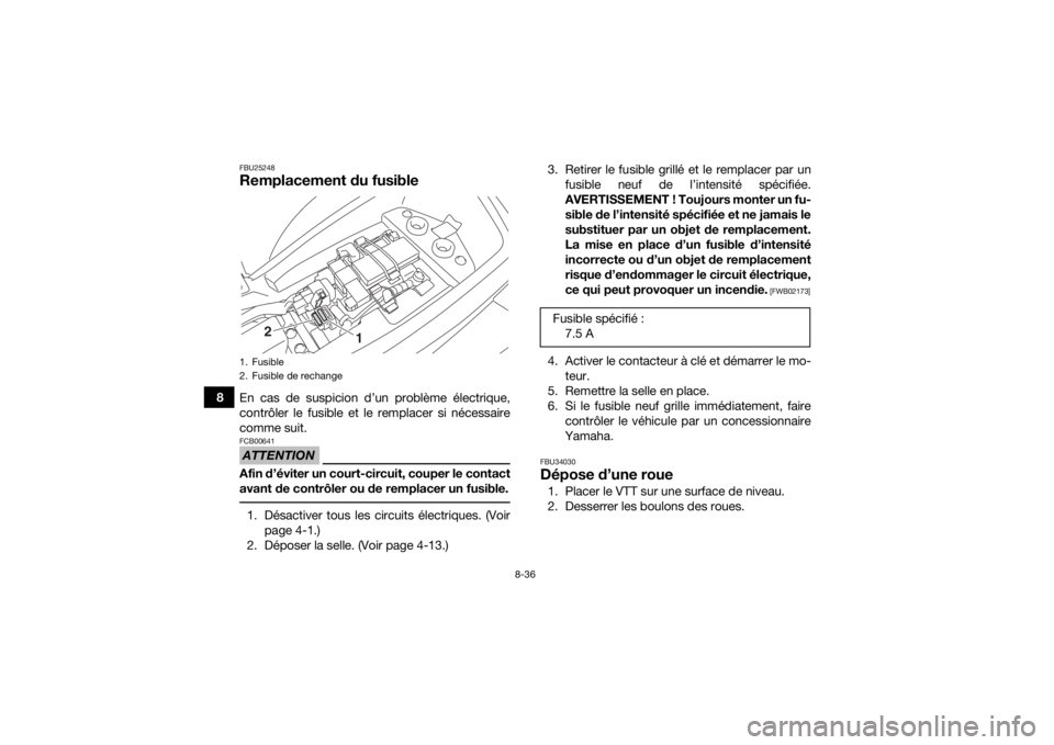 YAMAHA YFM90R 2020 Notices Demploi (in French) 8-36
8
FBU25248Remplacement du fusibleEn cas de suspicion d’un problème électrique,
contrôler le fusible et le remplacer si nécessaire
comme suit.ATTENTIONFCB00641Afin d’éviter un court-circu YAMAHA YFM90R 2020 Notices Demploi (in French) 8-36
8
FBU25248Remplacement du fusibleEn cas de suspicion d’un problème électrique,
contrôler le fusible et le remplacer si nécessaire
comme suit.ATTENTIONFCB00641Afin d’éviter un court-circu