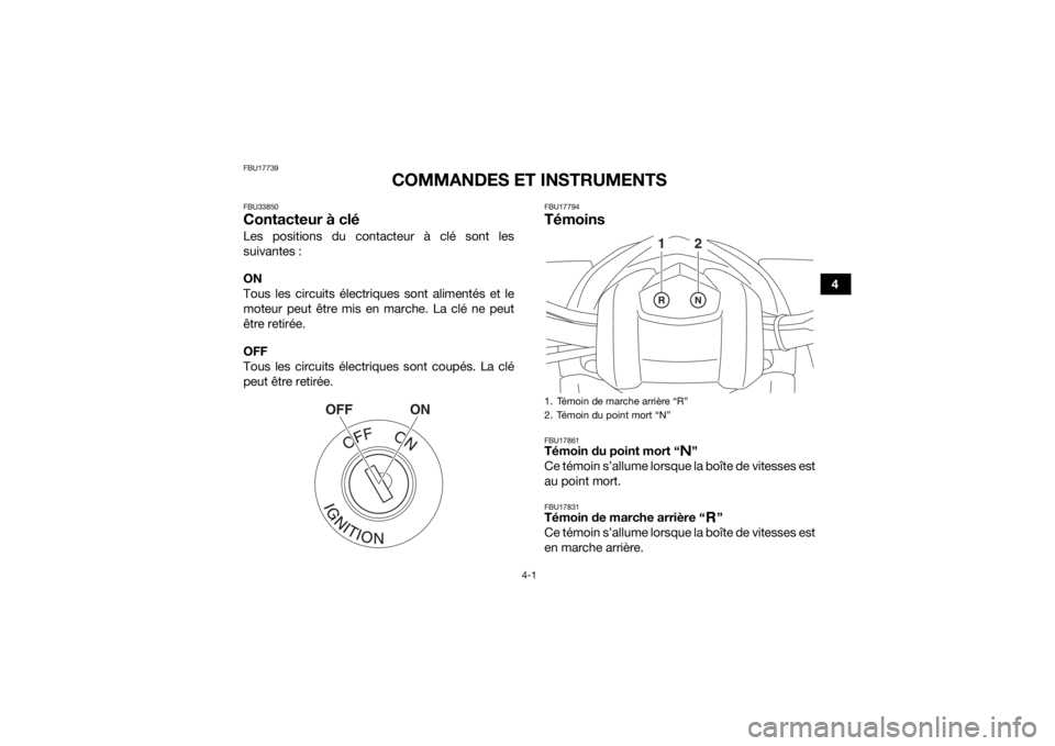 YAMAHA YFM90R 2020  Notices Demploi (in French) 4-1
4
FBU17739
COMMANDES ET INSTRUMENTS
FBU33850Contacteur à cléLes positions du contacteur à clé sont les
suivantes :
ON
Tous les circuits électriques sont alimentés et le
moteur peut être mis