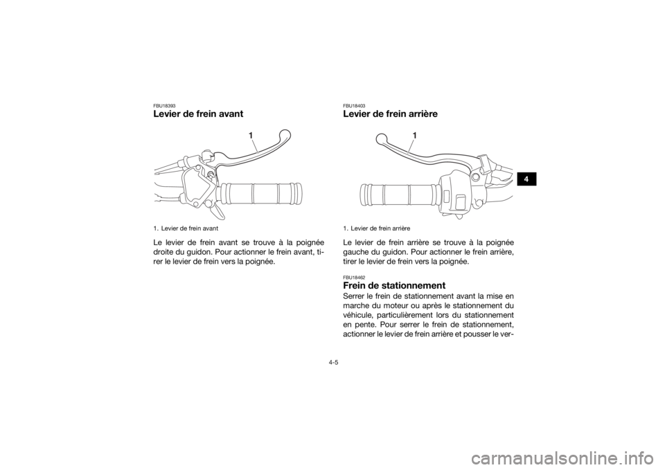 YAMAHA YFM90R 2020 Notices Demploi (in French) 4-5
4
FBU18393Levier de frein avantLe levier de frein avant se trouve à la poignée
droite du guidon. Pour actionner le frein avant, ti-
rer le levier de frein vers la poignée.
FBU18403Levier de fre YAMAHA YFM90R 2020 Notices Demploi (in French) 4-5
4
FBU18393Levier de frein avantLe levier de frein avant se trouve à la poignée
droite du guidon. Pour actionner le frein avant, ti-
rer le levier de frein vers la poignée.
FBU18403Levier de fre