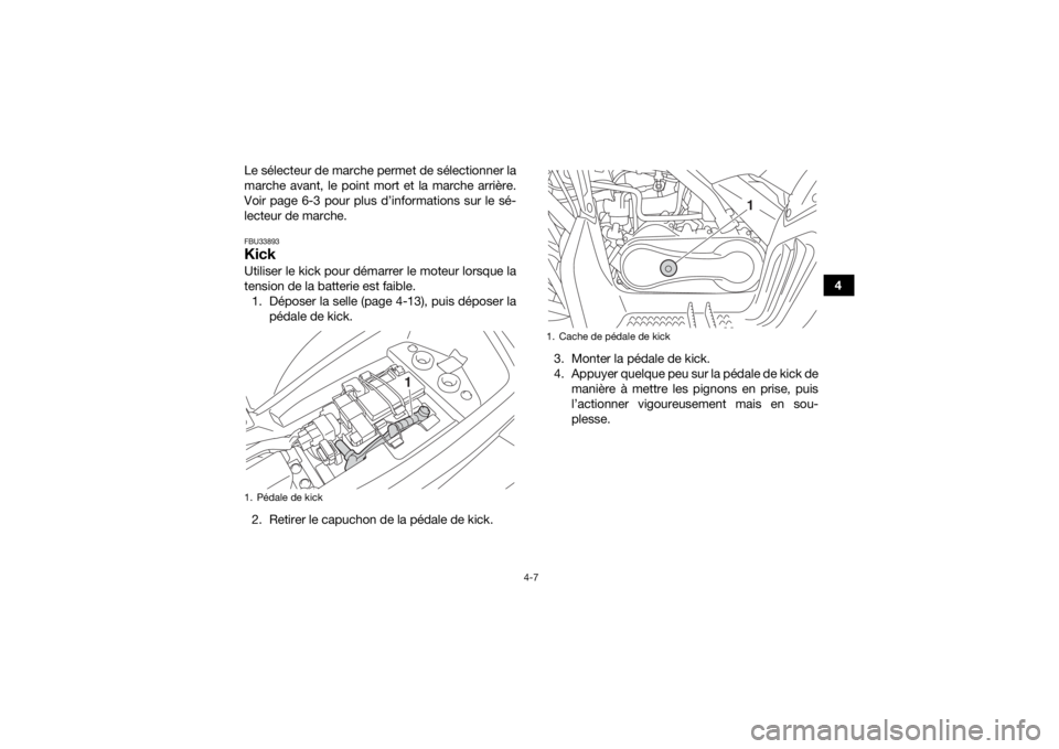 YAMAHA YFM90R 2020 Notices Demploi (in French) 4-7
4
Le sélecteur de marche permet de sélectionner la
marche avant, le point mort et la marche arrière.
Voir page 6-3 pour plus d’informations sur le sé-
lecteur de marche.
FBU33893KickUtiliser YAMAHA YFM90R 2020 Notices Demploi (in French) 4-7
4
Le sélecteur de marche permet de sélectionner la
marche avant, le point mort et la marche arrière.
Voir page 6-3 pour plus d’informations sur le sé-
lecteur de marche.
FBU33893KickUtiliser