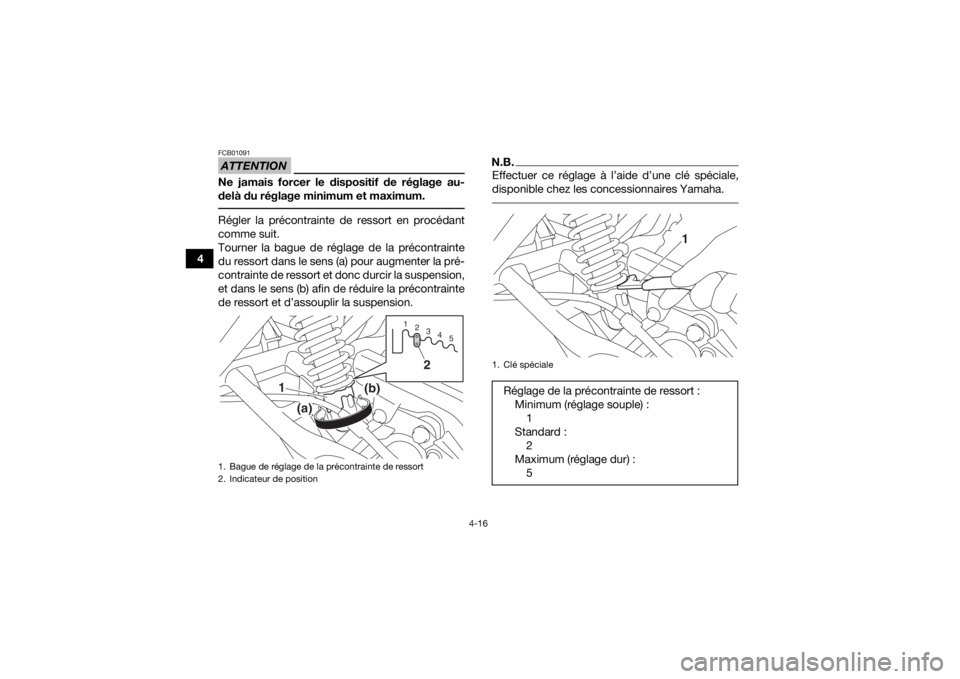 YAMAHA YFM90R 2020 Notices Demploi (in French) 4-16
4
ATTENTIONFCB01091Ne jamais forcer le dispositif de réglage au-
delà du réglage minimum et maximum. Régler la précontrainte de ressort en procédant
comme suit.
Tourner la bague de réglage YAMAHA YFM90R 2020 Notices Demploi (in French) 4-16
4
ATTENTIONFCB01091Ne jamais forcer le dispositif de réglage au-
delà du réglage minimum et maximum. Régler la précontrainte de ressort en procédant
comme suit.
Tourner la bague de réglage