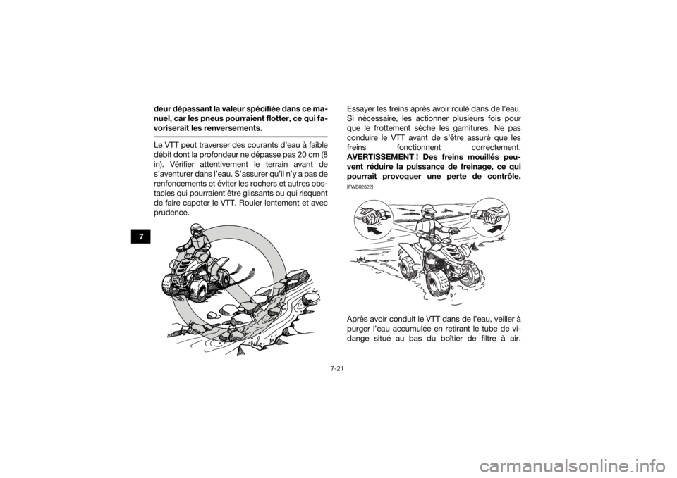 YAMAHA YFM90R 2020  Notices Demploi (in French) 7-21
7deur dépassant la valeur spécifiée dans ce ma-
nuel, car les pneus pourraient flotter, ce qui fa-
voriserait les renversements.
 Le VTT peut traverser des courants d’eau à faible
débit do