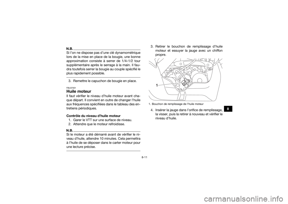 YAMAHA YFM90R 2020 Notices Demploi (in French) 8-11
8
N.B.Si l’on ne dispose pas d’une clé dynamométrique
lors de la mise en place de la bougie, une bonne
approximation consiste à serrer de 1/4–1/2 tour
supplémentaire après le serrage YAMAHA YFM90R 2020 Notices Demploi (in French) 8-11
8
N.B.Si l’on ne dispose pas d’une clé dynamométrique
lors de la mise en place de la bougie, une bonne
approximation consiste à serrer de 1/4–1/2 tour
supplémentaire après le serrage