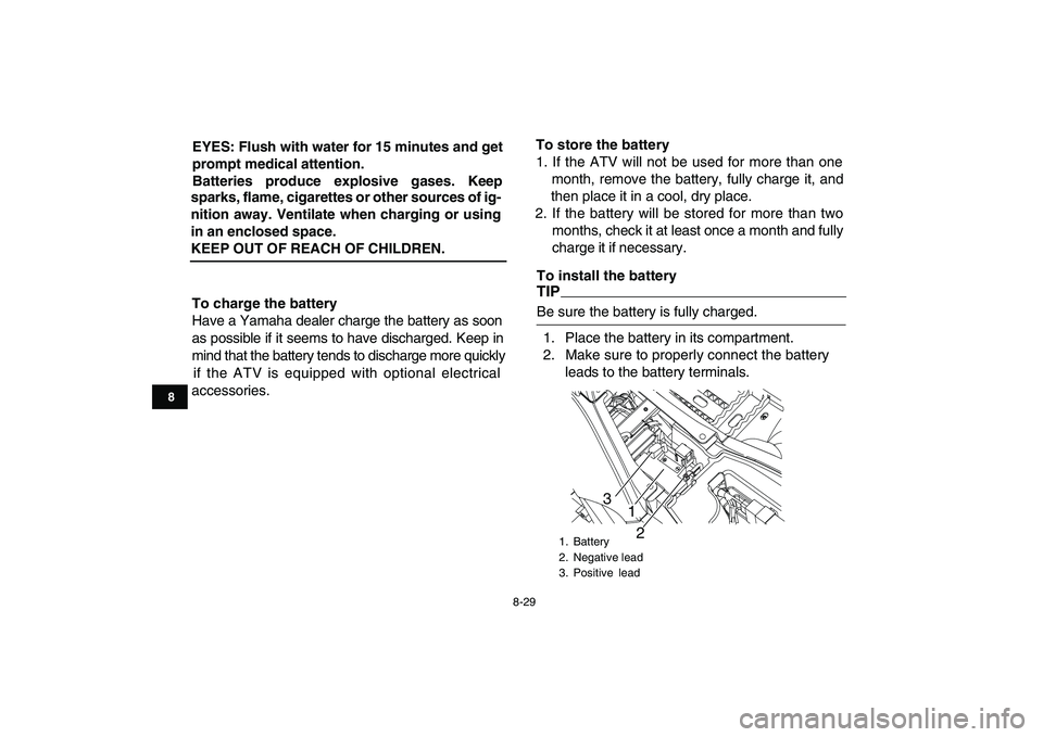 YAMAHA YFM90R 2009 Owners Manual 8-29
To charge the battery
Have a Yamaha dealer charge the battery as soon
as possible if it seems to have discharged. Keep in
mind that the battery tends to discharge more quicklyif the ATV is eq YAMAHA YFM90R 2009 Owners Manual 8-29
To charge the battery
Have a Yamaha dealer charge the battery as soon
as possible if it seems to have discharged. Keep in
mind that the battery tends to discharge more quicklyif the ATV is eq