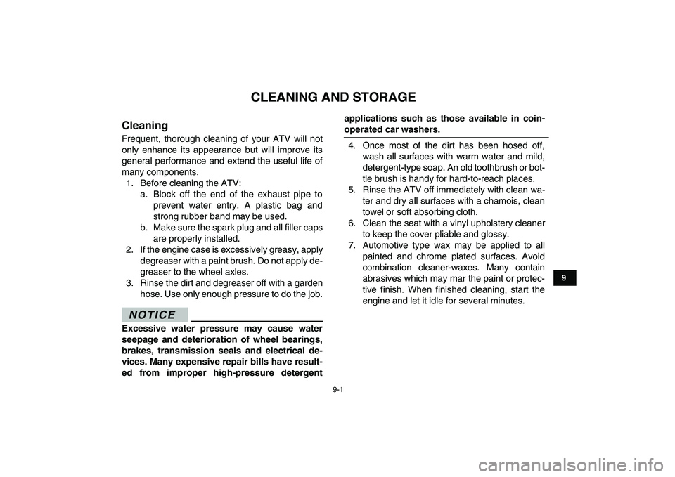 YAMAHA YFM90R 2009 Owners Manual 9-1
CLEANING AND STORAGE
CleaningFrequent, thorough cleaning of your ATV will not
only enhance its appearance but will improve its
general performance and extend the use YAMAHA YFM90R 2009 Owners Manual 9-1
CLEANING AND STORAGE
CleaningFrequent, thorough cleaning of your ATV will not
only enhance its appearance but will improve its
general performance and extend the use