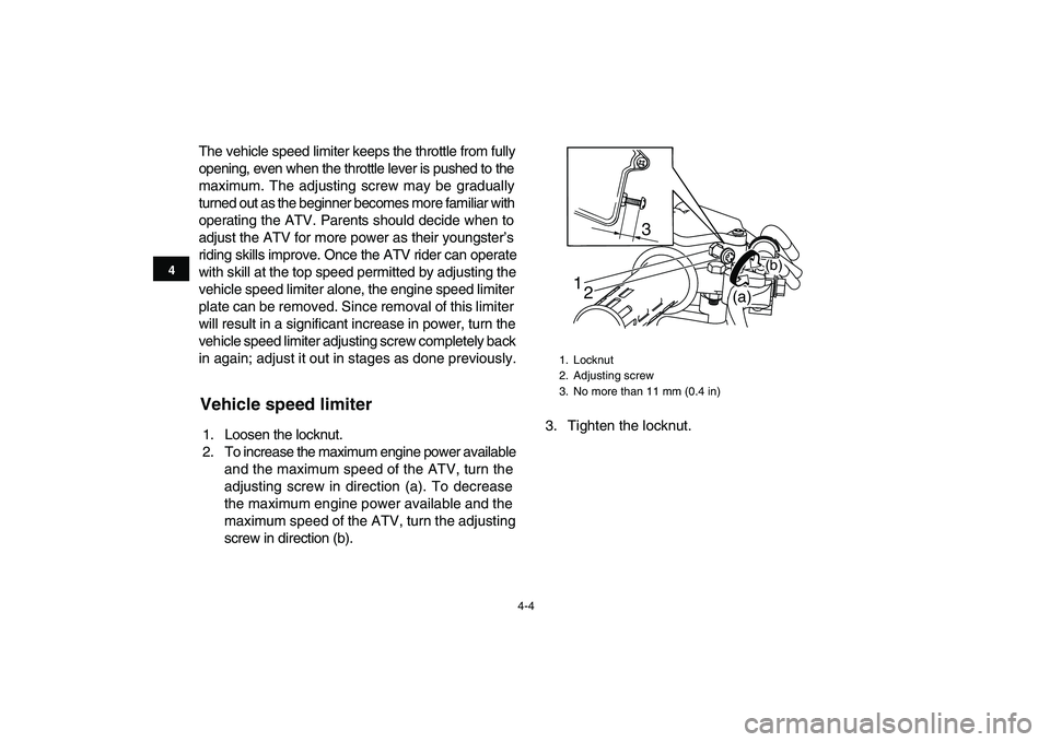YAMAHA YFM90R 2009 Owners Manual 4-4
44
The vehicle speed limiter keeps the throttle from fully
opening, even when the throttle lever is pushed to the
maximum. The adjusting screw may be gradually
turned out as the beginner bec YAMAHA YFM90R 2009 Owners Manual 4-4
44
The vehicle speed limiter keeps the throttle from fully
opening, even when the throttle lever is pushed to the
maximum. The adjusting screw may be gradually
turned out as the beginner bec