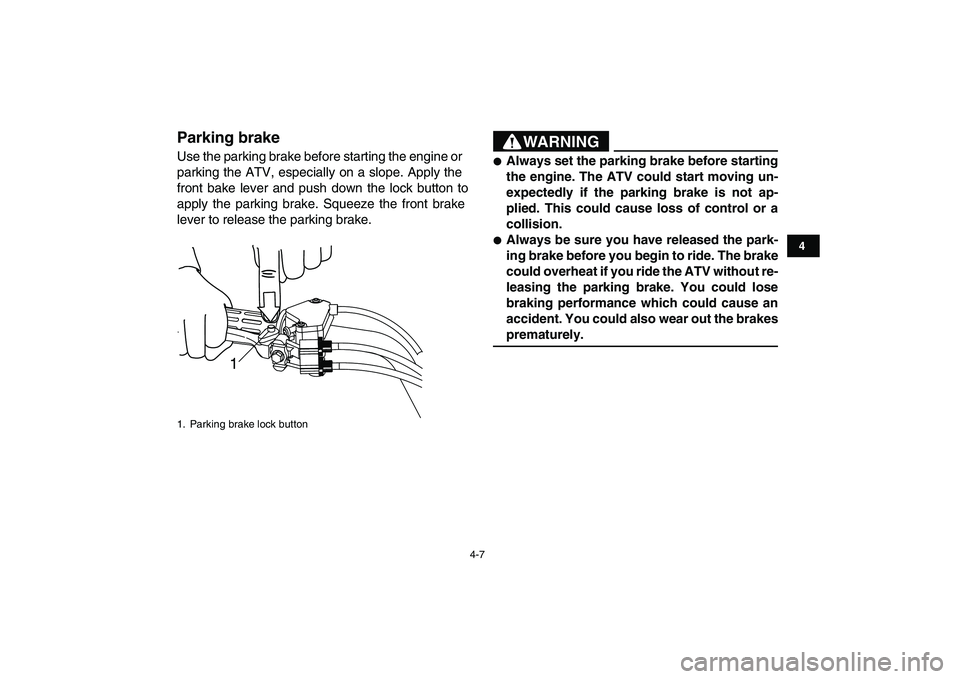YAMAHA YFM90R 2009 Owners Manual 4-7
Parking brake Use the parking brake before starting the engine or
parking the ATV, especially on a slope. Apply the
front bake lever and push down the lock button to
apply the parking YAMAHA YFM90R 2009 Owners Manual 4-7
Parking brake Use the parking brake before starting the engine or
parking the ATV, especially on a slope. Apply the
front bake lever and push down the lock button to
apply the parking
