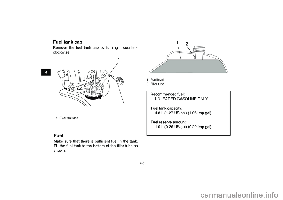 YAMAHA YFM90R 2009 Owners Manual 4-8
Fuel tank cap Remove the fuel tank cap by turning it counter-
clockwise.FuelMake sure that there is sufficient fuel in the tank.
Fill the fuel tank to the bottom of the filler tub YAMAHA YFM90R 2009 Owners Manual 4-8
Fuel tank cap Remove the fuel tank cap by turning it counter-
clockwise.FuelMake sure that there is sufficient fuel in the tank.
Fill the fuel tank to the bottom of the filler tub