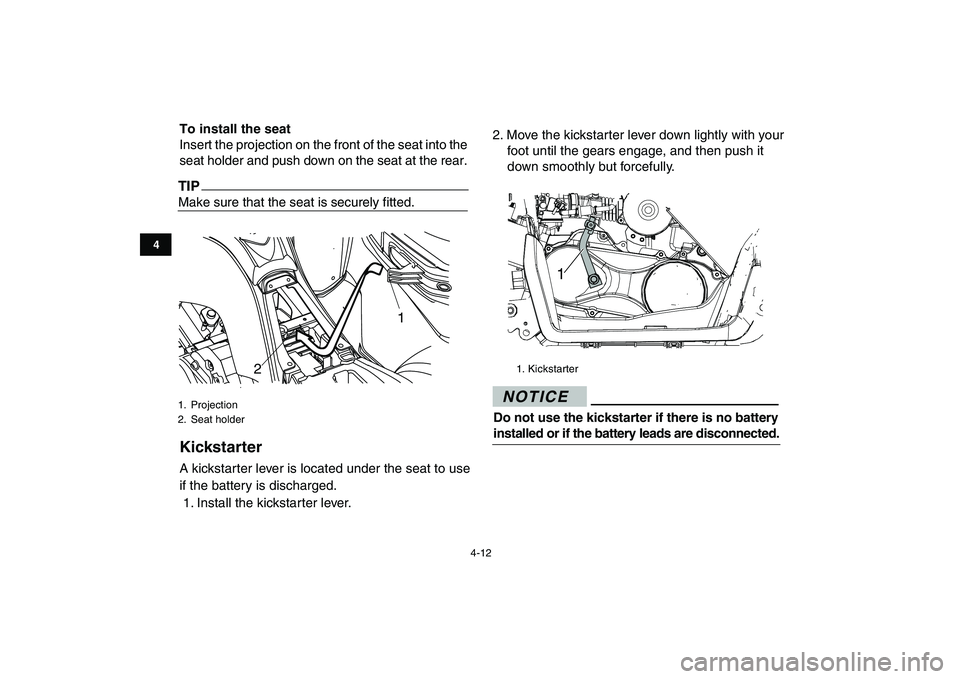YAMAHA YFM90R 2009 Owners Guide 4-12
To install the seat
Insert the projection on the front of the seat into the
seat holder and push down on the seat at the rear.TIPMake sure that the seat is securely fitted.
4
1.  Projection
2.  S