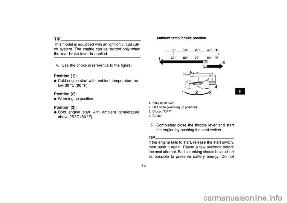 YAMAHA YFM90R 2009 Service Manual 6-2
Ambient temp./choke position
5. Completely  close  the  throttle  lever  and  start
the engine by pushing the start switch.TIPIf the engine fails to start, release the start switch,
then  push  it