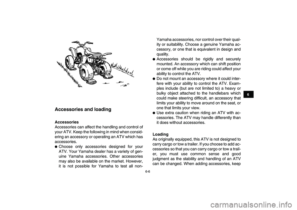 YAMAHA YFM90R 2009 Service Manual 6-6
             Accessories and loading               Accessories
Accessories can affect the handling and control of
your ATV. Keep the following in mind when consid-
ering an accessory or operating 