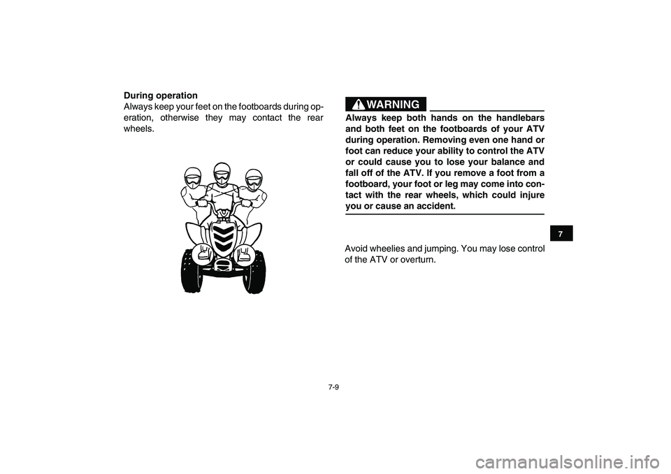 YAMAHA YFM90R 2009 Workshop Manual 7-9
Avoid wheelies and jumping. You may lose control
of the ATV or overturn.
7
During operation
Always keep your feet on the footboards during op-
eration, otherwise they may contact the rear
wh YAMAHA YFM90R 2009 Workshop Manual 7-9
Avoid wheelies and jumping. You may lose control
of the ATV or overturn.
7
During operation
Always keep your feet on the footboards during op-
eration, otherwise they may contact the rear
wh