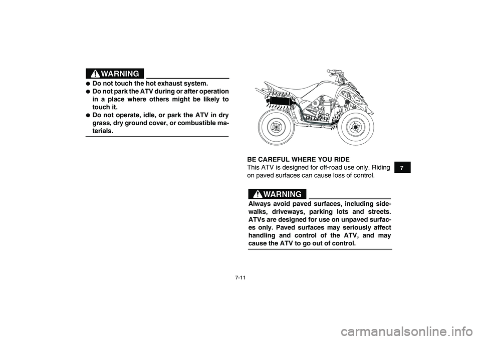YAMAHA YFM90R 2009 Workshop Manual 7-11
BE CAREFUL WHERE YOU RIDE
This ATV is designed for off-road use only. Riding
on paved surfaces can cause loss of control.
7
WARNING
Do not touch the hot exhaust system.Do not park the A YAMAHA YFM90R 2009 Workshop Manual 7-11
BE CAREFUL WHERE YOU RIDE
This ATV is designed for off-road use only. Riding
on paved surfaces can cause loss of control.
7
WARNING
Do not touch the hot exhaust system.Do not park the A