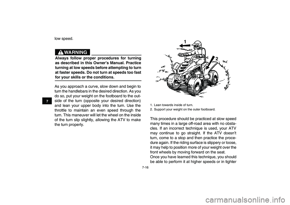 YAMAHA YFM90R 2009 Repair Manual 7-16
low speed.
As you approach a curve, slow down and begin to
turn the handlebars in the desired direction. As you
do so, put your weight on the footboard to the out-
side of the turn (opposite YAMAHA YFM90R 2009 Repair Manual 7-16
low speed.
As you approach a curve, slow down and begin to
turn the handlebars in the desired direction. As you
do so, put your weight on the footboard to the out-
side of the turn (opposite