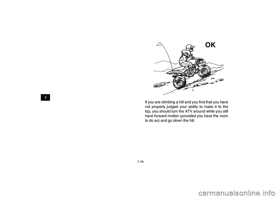 YAMAHA YFM90R 2009 Repair Manual 7-18
If you are climbing a hill and you find that you have
not properly judged your ability to make it to the
top, you should turn the ATV around while you still
have forward motion (provided YAMAHA YFM90R 2009 Repair Manual 7-18
If you are climbing a hill and you find that you have
not properly judged your ability to make it to the
top, you should turn the ATV around while you still
have forward motion (provided