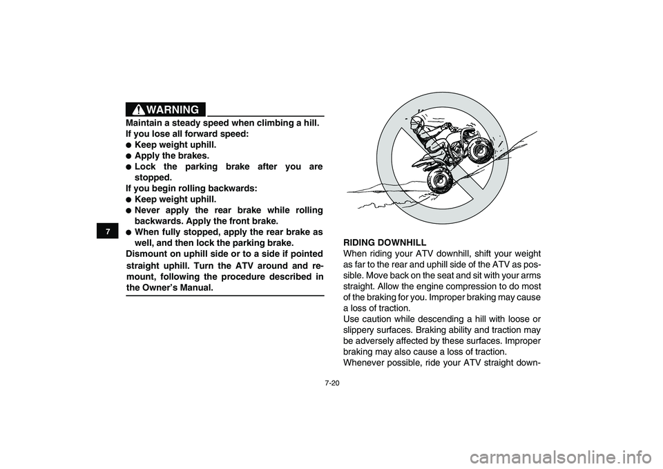 YAMAHA YFM90R 2009 Repair Manual 7-20
RIDING DOWNHILL
When riding your ATV downhill, shift your weight
as far to the rear and uphill side of the ATV as pos-
sible. Move back on the seat and sit with your arms
straight. Allow t YAMAHA YFM90R 2009 Repair Manual 7-20
RIDING DOWNHILL
When riding your ATV downhill, shift your weight
as far to the rear and uphill side of the ATV as pos-
sible. Move back on the seat and sit with your arms
straight. Allow t