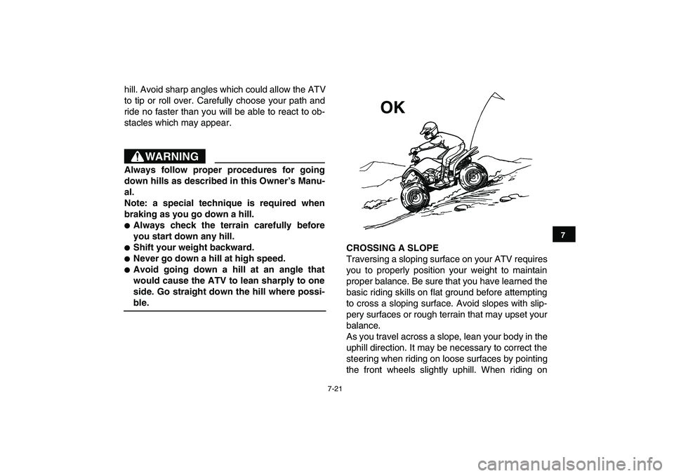 YAMAHA YFM90R 2009 Repair Manual 7-21
hill. Avoid sharp angles which could allow the ATV
to tip or roll over. Carefully choose your path and
ride no faster than you will be able to react to ob-
stacles which may appear.CROSSING A S YAMAHA YFM90R 2009 Repair Manual 7-21
hill. Avoid sharp angles which could allow the ATV
to tip or roll over. Carefully choose your path and
ride no faster than you will be able to react to ob-
stacles which may appear.CROSSING A S