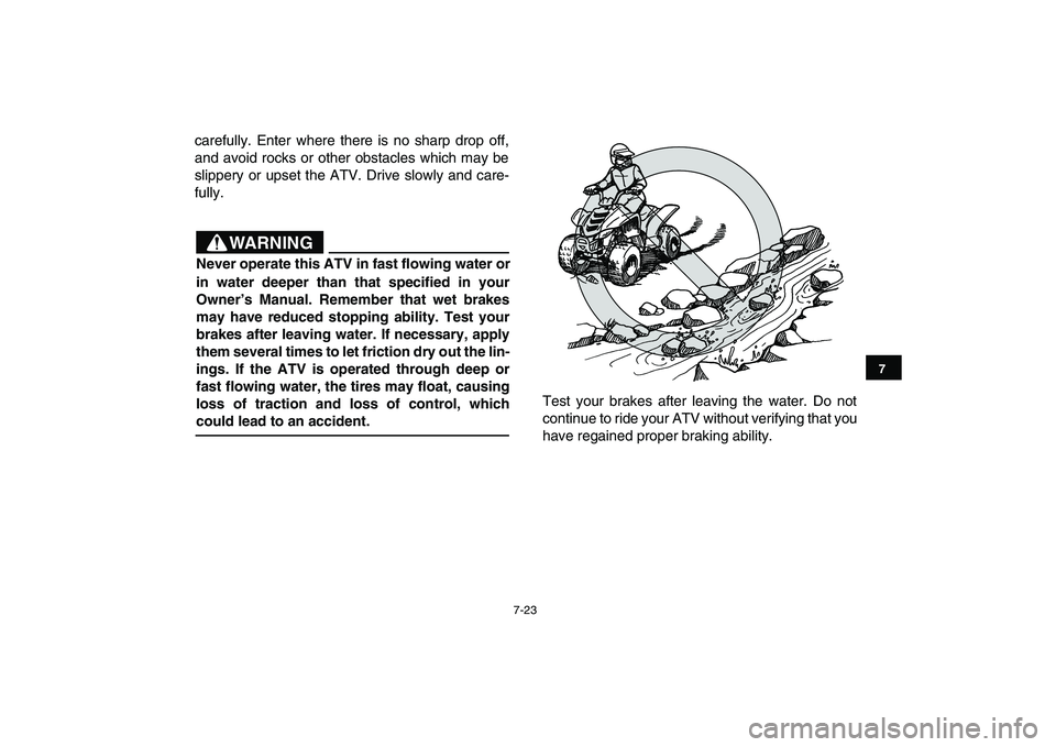 YAMAHA YFM90R 2009 Repair Manual 7-23
carefully. Enter where there is no sharp drop off,
and avoid rocks or other obstacles which may be
slippery or upset the ATV. Drive slowly and care-
fully.Test your brakes after leav YAMAHA YFM90R 2009 Repair Manual 7-23
carefully. Enter where there is no sharp drop off,
and avoid rocks or other obstacles which may be
slippery or upset the ATV. Drive slowly and care-
fully.Test your brakes after leav