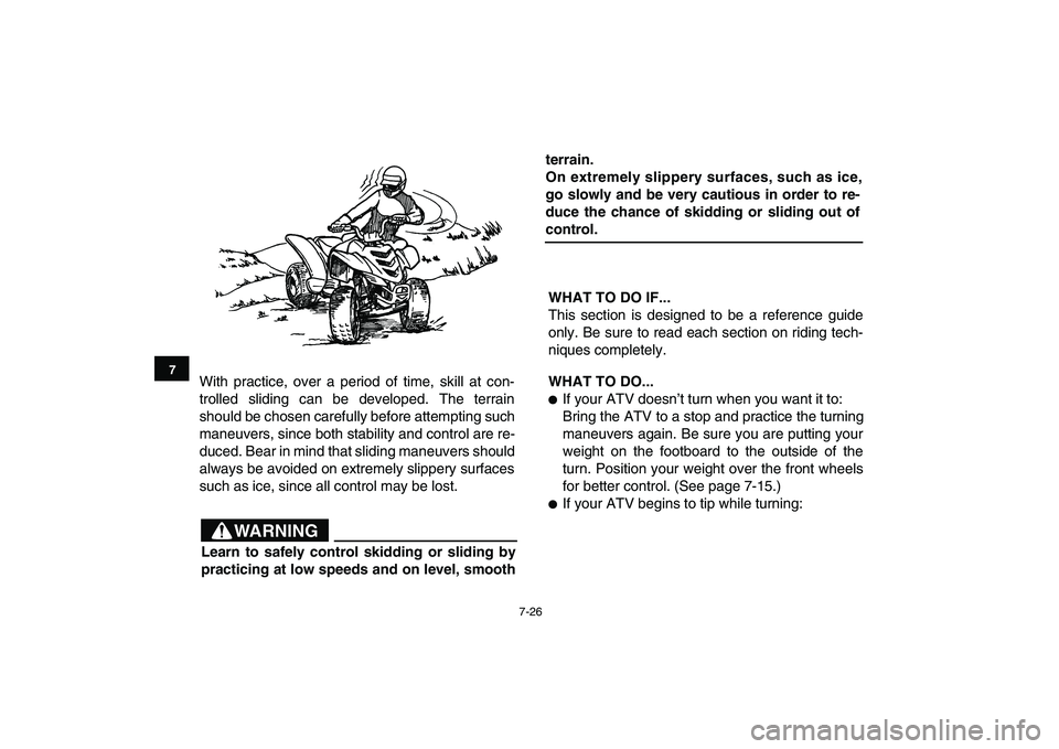 YAMAHA YFM90R 2009 Manual PDF 7-26
With  practice,  over  a  period  of  time,  skill  at  con-
trolled  sliding  can  be  developed.  The  terrain
should be chosen carefully before attempting such
maneuvers, since both stability 