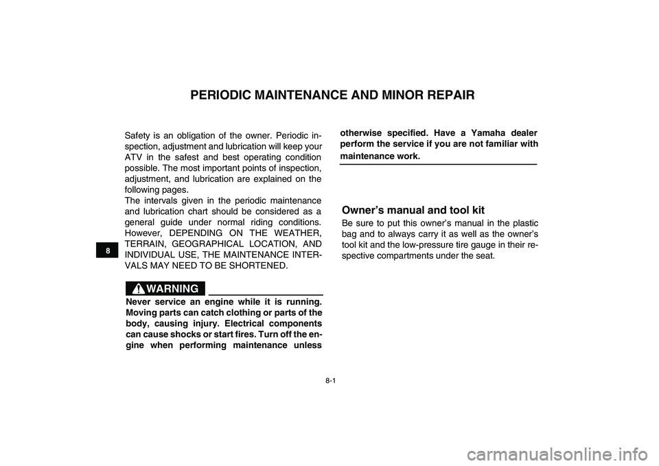 YAMAHA YFM90R 2009 Manual PDF 8-1
PERIODIC MAINTENANCE AND MINOR REPAIR
Safety  is  an  obligation  of  the  owner.  Periodic  in-
spection, adjustment and lubrication will keep your
ATV  in  the  safest  and  best  operating  con