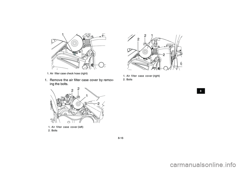 YAMAHA YFM90R 2009 Manual Online 8-16
8
1
2
2
2
1. Remove the air filter case cover by remov-
ing the bolts.
1. Air  filter  case  cover (left)
2. Bolts
1. Air  filter case check hose (right)
1
1. Air  filter  case  cover (right)
2. 