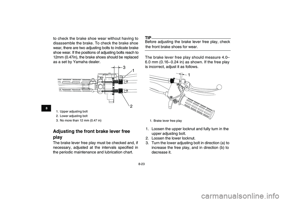 YAMAHA YFM90R 2009 Owners Manual 8
8-23
Adjusting the front brake lever free
playThe brake lever free play must be checked and, if
necessary, adjusted at the intervals specified in
the periodic maintenance and lubrication char YAMAHA YFM90R 2009 Owners Manual 8
8-23
Adjusting the front brake lever free
playThe brake lever free play must be checked and, if
necessary, adjusted at the intervals specified in
the periodic maintenance and lubrication char