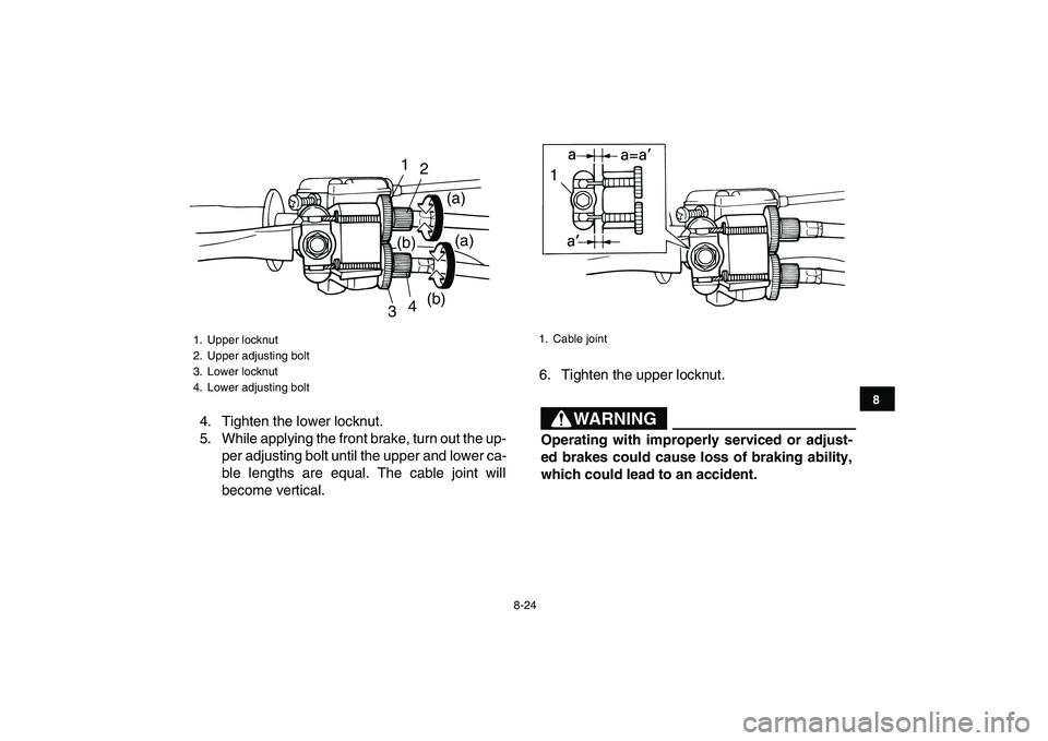 YAMAHA YFM90R 2009 Owners Manual 4. Tighten the lower locknut.
5. While applying the front brake, turn out the up-per adjusting bolt until the upper and lower ca-
ble lengths are equal. The cable joint will
become vertical.1. YAMAHA YFM90R 2009 Owners Manual 4. Tighten the lower locknut.
5. While applying the front brake, turn out the up-per adjusting bolt until the upper and lower ca-
ble lengths are equal. The cable joint will
become vertical.1.