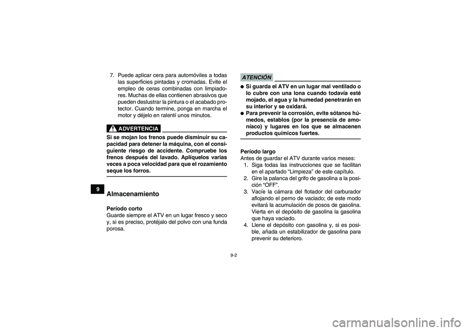 YAMAHA YFM90R 2009 Manuale de Empleo (in Spanish) 9-2
97. Puede aplicar cera para automó
viles a todas
las superficies pintadas y cromadas. Evite el
empleo de ceras combinadas con limpiado-
res. Muchas de ellas contienen abrasivos que
pueden deslust YAMAHA YFM90R 2009 Manuale de Empleo (in Spanish) 9-2
97. Puede aplicar cera para automó
viles a todas
las superficies pintadas y cromadas. Evite el
empleo de ceras combinadas con limpiado-
res. Muchas de ellas contienen abrasivos que
pueden deslust