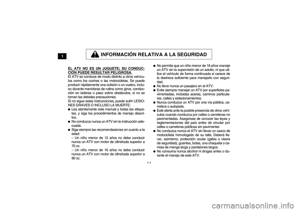 YAMAHA YFM90R 2009  Manuale de Empleo (in Spanish) 1-1
1
INFORMACIÓN RELATIVA A LA SEGURIDAD
 
 EL ATV NO ES UN JUGUETE; SU CONDUC-CI ÓN PUEDE RESULTAR PELIGROSA.El ATV se conduce de modo distinto a otros veh ícu-
los como los coches o las motocicl