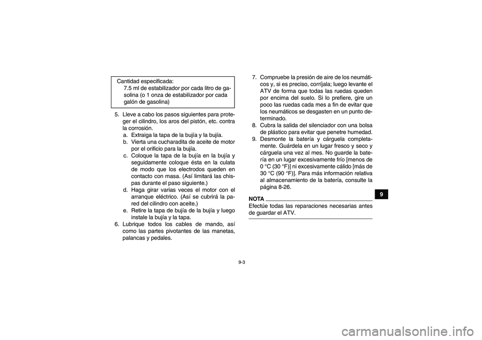 YAMAHA YFM90R 2009 Manuale de Empleo (in Spanish) 9-3
9 5. Lleve a cabo los pasos siguientes para prote-
ger el cilindro, los aros del pistón, etc. contra
la corrosión.
a. Extraiga la tapa de la bujía y la bujía.
b. Vierta una cucharadita de acei YAMAHA YFM90R 2009 Manuale de Empleo (in Spanish) 9-3
9 5. Lleve a cabo los pasos siguientes para prote-
ger el cilindro, los aros del pistón, etc. contra
la corrosión.
a. Extraiga la tapa de la bujía y la bujía.
b. Vierta una cucharadita de acei