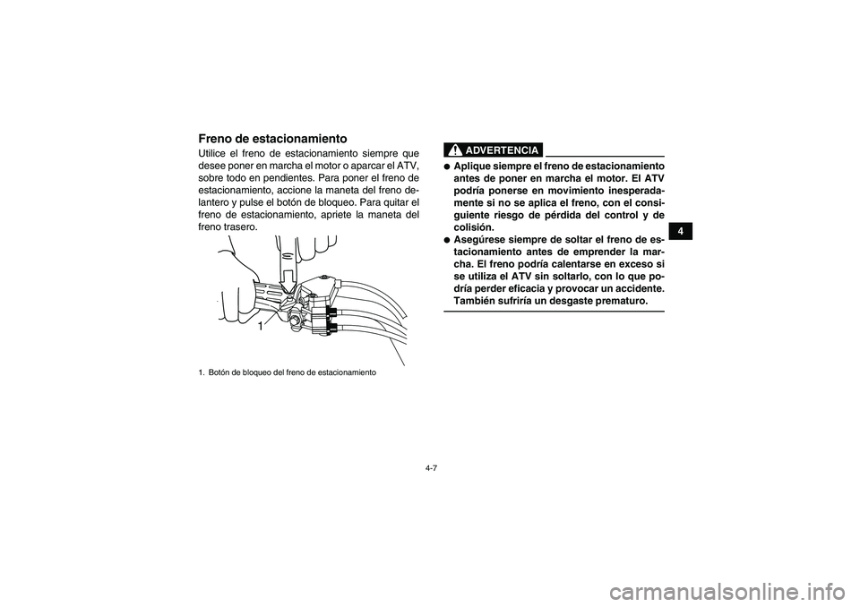 YAMAHA YFM90R 2009 Manuale de Empleo (in Spanish) 4-7
4
Freno de estacionamientoUtilice el freno de estacionamiento siempre que
desee poner en marcha el motor o aparcar el ATV,
sobre todo en pendientes. Para poner el freno de
estacionamiento, accione YAMAHA YFM90R 2009 Manuale de Empleo (in Spanish) 4-7
4
Freno de estacionamientoUtilice el freno de estacionamiento siempre que
desee poner en marcha el motor o aparcar el ATV,
sobre todo en pendientes. Para poner el freno de
estacionamiento, accione