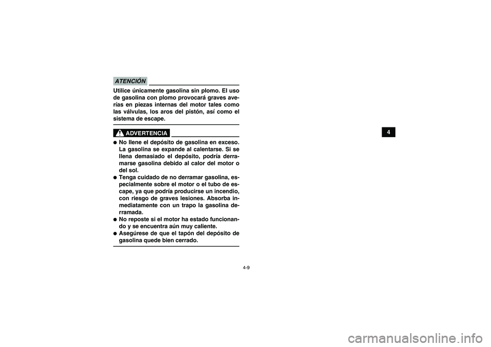 YAMAHA YFM90R 2009 Manuale de Empleo (in Spanish) 4-9
4
ATENCIÓNATENCIÓNUtilice únicamente gasolina sin plomo. El uso
de gasolina con plomo provocará graves ave-
rías en piezas internas del motor tales como
las válvulas, los aros del pistón, a YAMAHA YFM90R 2009 Manuale de Empleo (in Spanish) 4-9
4
ATENCIÓNATENCIÓNUtilice únicamente gasolina sin plomo. El uso
de gasolina con plomo provocará graves ave-
rías en piezas internas del motor tales como
las válvulas, los aros del pistón, a