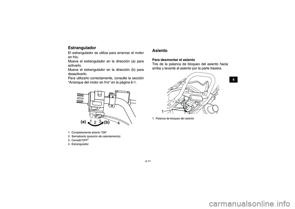 YAMAHA YFM90R 2009  Manuale de Empleo (in Spanish) 4-11
4
EstranguladorEl estrangulador se utiliza para arrancar el motor
en frío.
Mueva el estrangulador en la direcci ón (a) para
activarlo.
Mueva el estrangulador en la direcci ón (b) para
desactiv