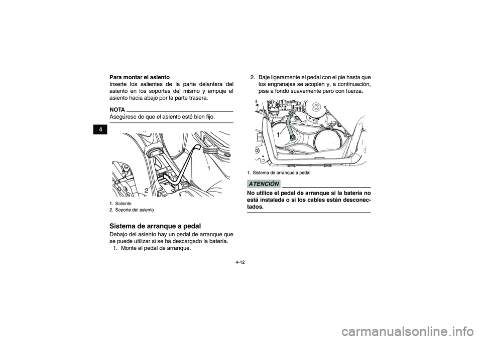 YAMAHA YFM90R 2009  Manuale de Empleo (in Spanish) 4-12
4Para montar el asiento
Inserte los salientes de la parte delantera del
asiento en los soportes del mismo y empuje el
asiento hacia abajo por la parte trasera.
NOTAAsegúrese de que el asiento es