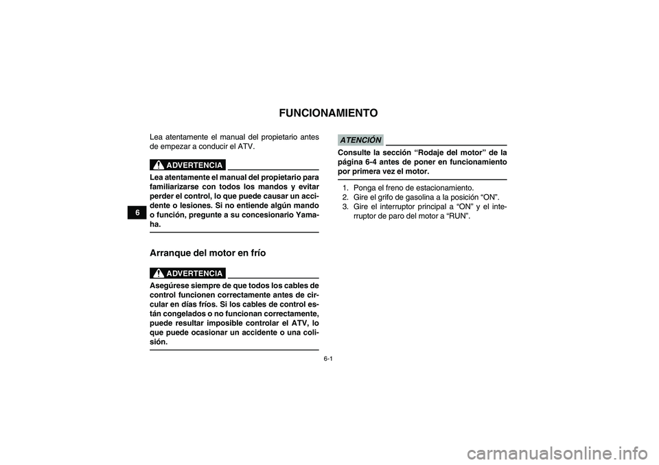 YAMAHA YFM90R 2009  Manuale de Empleo (in Spanish) 6-1
6
 
FUNCIONAMIENTO
 Lea atentamente el manual del propietario antes
de empezar a conducir el ATV. 
ADVERTENCIA
Lea atentamente el manual del propietario para
familiarizarse con todos los mandos y 