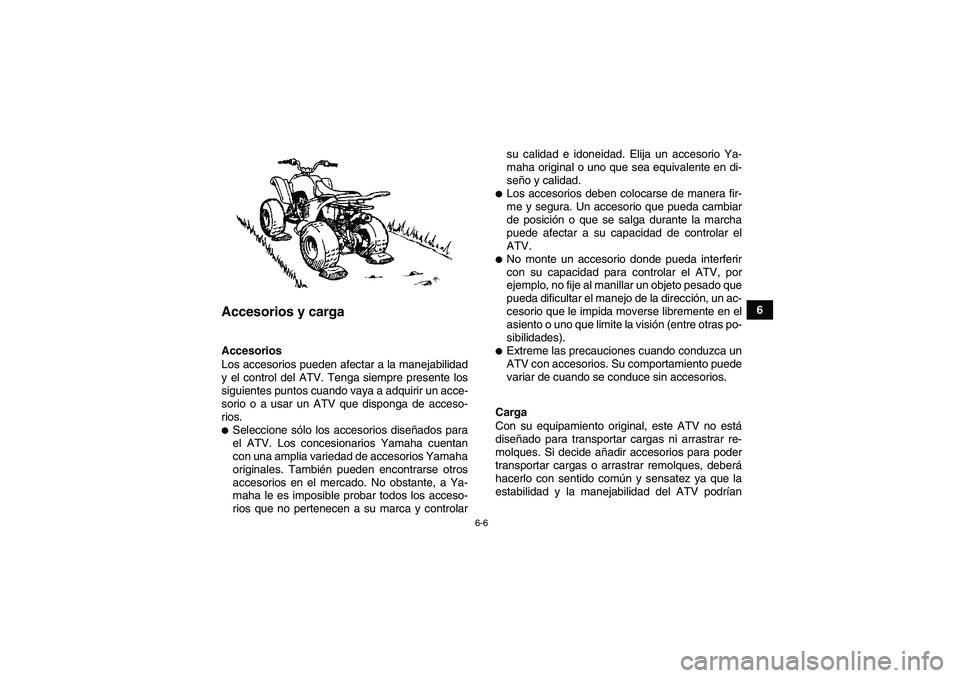 YAMAHA YFM90R 2009  Manuale de Empleo (in Spanish) 6-6
6
 Accesorios y carga Accesorios
Los accesorios pueden afectar a la manejabilidad
y el control del ATV. Tenga siempre presente los
siguientes puntos cuando vaya a adquirir un acce-
sorio o a usar 