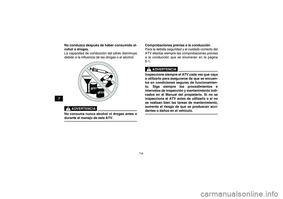 YAMAHA YFM90R 2009  Manuale de Empleo (in Spanish) 7-6
7No conduzca despu
és de haber consumido al-
cohol o drogas.
La capacidad de conducci ón del piloto disminuye
debido a la influencia de las drogas o el alcohol.
 
ADVERTENCIA
No consuma nunca al
