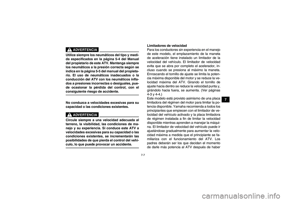 YAMAHA YFM90R 2009  Manuale de Empleo (in Spanish) 7-7
7
 
ADVERTENCIA
Utilice siempre los neumáticos del tipo y medi-
da especificados en la p ágina 5-4 del Manual
del propietario de este ATV. Mantenga siempre
los neum áticos a la presió n correc
