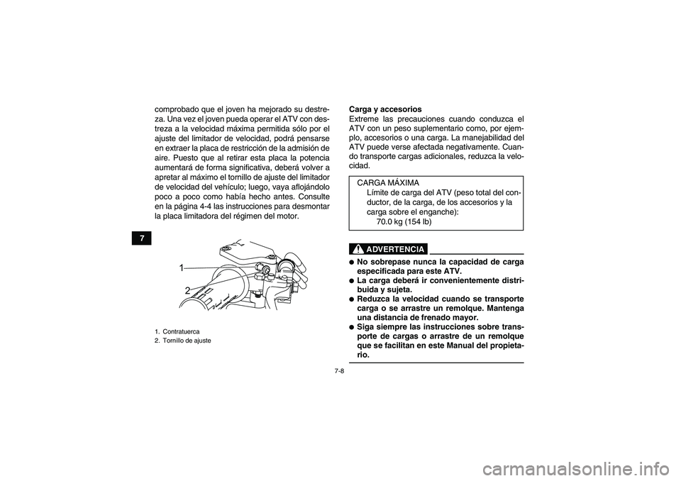 YAMAHA YFM90R 2009  Manuale de Empleo (in Spanish) 7-8
7comprobado que el joven ha mejorado su destre-
za. Una vez el joven pueda operar el ATV con des-
treza a la velocidad m
áxima permitida s ólo por el
ajuste del limitador de velocidad, podr á p