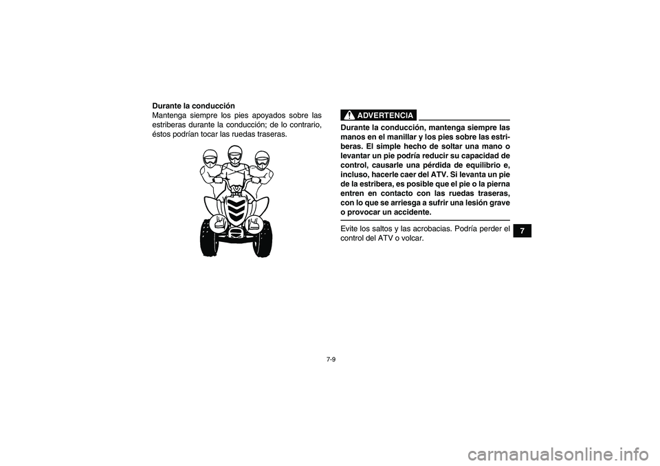 YAMAHA YFM90R 2009  Manuale de Empleo (in Spanish) 7-9
7
Durante la conducció
n
Mantenga siempre los pies apoyados sobre las
estriberas durante la conducci ón; de lo contrario,
é stos podr ían tocar las ruedas traseras.
 
ADVERTENCIA
Durante la co
