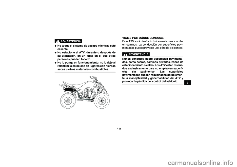 YAMAHA YFM90R 2009  Manuale de Empleo (in Spanish) 7-11
7
 
ADVERTENCIA
No toque el sistema de escape mientras esté
caliente.No estacione el ATV, durante o después de
su utilizaci ón, en un lugar en el que otras
personas puedan tocarlo.No lo pon